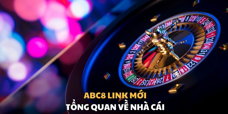 ABC8 link mới - Tổng quan về nhà cái