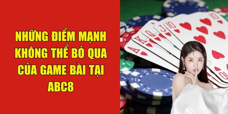 Những điểm mạnh không thể bỏ qua của game bài tại ABC8