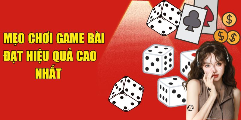 Mẹo chơi game bài đạt hiệu quả cao nhất