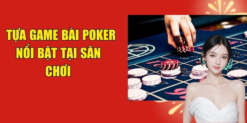 Tựa game bài poker nổi bật tại sân chơi