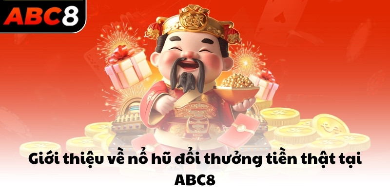 Giới thiệu về nổ hũ đổi thưởng tiền thật tại ABC8