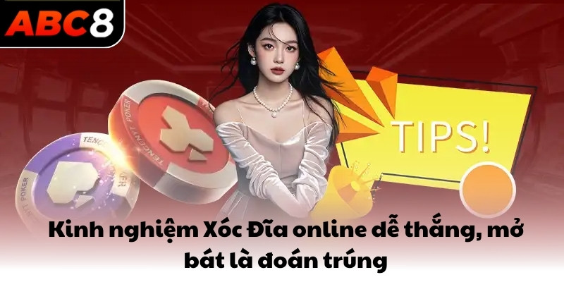 Kinh nghiệm Xóc Đĩa online dễ thắng, mở bát là đoán trúng